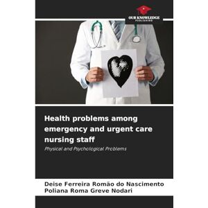 Ferreira Romão Do Nascimento, Deise Health problems among emergency and urgent care nursing staff: Physical and Psychological Problems Ferreira Romão Do Nascimento, Deise Health problems among emergency and urgent care nursing staff: Physical and Psychological Problems
