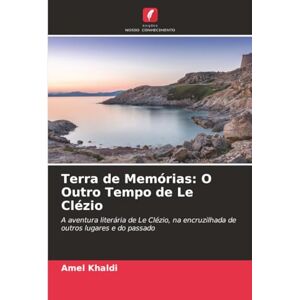 Khaldi, Amel Terra de Memórias: O Outro Tempo de Le Clézio: A aventura literária de Le Clézio, na encruzilhada de outros lugares e do passado Khaldi, Amel Terra de Memórias: O Outro Tempo de Le Clézio: A aventura literária de Le Clézio, na encruzilhada de outros lugares e do passado