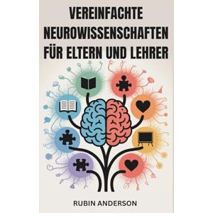 Anderson, Rubin VEREINFACHTE NEUROWISSENSCHAFTEN FÜR ELTERN UND LEHRER: Steigern Sie das Lernen, die Aufmerksamkeit und das emotionale Wachstum mit leicht verständlicher Hirnforschung Anderson, Rubin VEREINFACHTE NEUROWISSENSCHAFTEN FÜR ELTERN UND LEHRER: Steigern Sie das Lernen, die Aufmerksamkeit und das emotionale Wachstum mit leicht verständlicher Hirnforschung