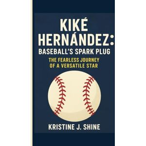 J. SHINE, KRISTINE KIKÉ HERNÁNDEZ: BASEBALL'S SPARK PLUG: THE FEARLESS JOURNEY OF A VERSATILE STAR J. SHINE, KRISTINE KIKÉ HERNÁNDEZ: BASEBALL'S SPARK PLUG: THE FEARLESS JOURNEY OF A VERSATILE STAR