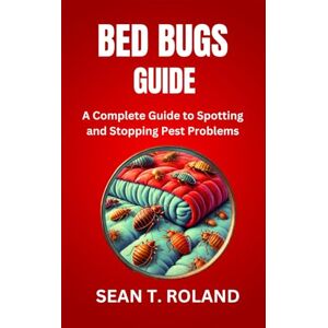 Roland BED BUGS GUIDE: A Complete Guide to Spotting and Stopping Pest Problems Roland BED BUGS GUIDE: A Complete Guide to Spotting and Stopping Pest Problems