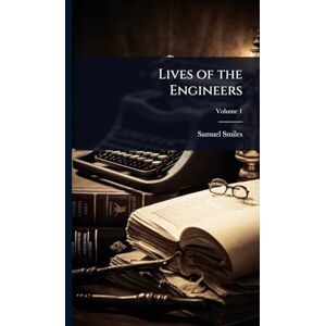 Smiles, Samuel Lives of the Engineers Smiles, Samuel Lives of the Engineers