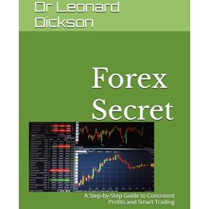 Dickson, Dr Leonard Forex Secret: A Step-by-Step Guide to Consistent Profits and Smart Trading Dickson, Dr Leonard Forex Secret: A Step-by-Step Guide to Consistent Profits and Smart Trading