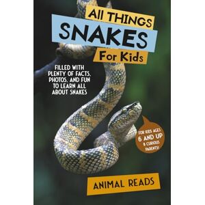 Reads, Animal All Things Snakes For Kids: Filled With Plenty of Facts, Photos, and Fun to Learn all About Snakes Reads, Animal All Things Snakes For Kids: Filled With Plenty of Facts, Photos, and Fun to Learn all About Snakes