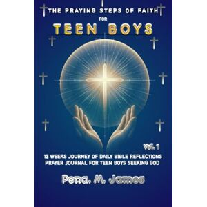 M. James, Pena THE PRAYING STEPS OF FAITH FOR TEEN BOYS: 13 WEEKS JOURNEY OF DAILY BIBLE REFLECTIONS PRAYER JOURNAL FOR TEEN BOYS SEEKING GOD(Vol. 1) M. James, Pena THE PRAYING STEPS OF FAITH FOR TEEN BOYS: 13 WEEKS JOURNEY OF DAILY BIBLE REFLECTIONS PRAYER JOURNAL FOR TEEN BOYS SEEKING GOD(Vol. 1)