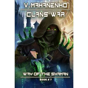 Mahanenko, Vasily Clans War (The Way of the Shaman: Book #7): LitRPG Series Mahanenko, Vasily Clans War (The Way of the Shaman: Book #7): LitRPG Series