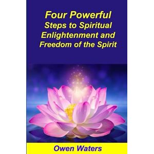 Waters, Owen Four Powerful Steps to Spiritual Enlightenment and Freedom of the Spirit Waters, Owen Four Powerful Steps to Spiritual Enlightenment and Freedom of the Spirit