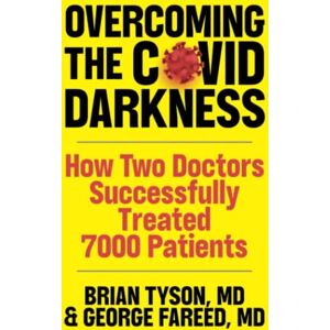 Tyson, Brian Overcoming the COVID-19 Darkness: How Two Doctors Successfully Treated 7000 Patients Tyson, Brian Overcoming the COVID-19 Darkness: How Two Doctors Successfully Treated 7000 Patients