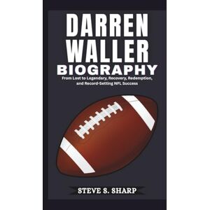 Sharp DARREN WALLER BIOGRAPHY: From Lost to Legendary, Recovery, Redemption, and Record-Setting NFL Success Sharp DARREN WALLER BIOGRAPHY: From Lost to Legendary, Recovery, Redemption, and Record-Setting NFL Success