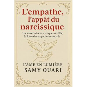 Ouari, Samy L’empathe, l’appât du narcissique: Les secrets des narcissiques révélés, la force des empathes retrouvée (L’Âme en lumière) Ouari, Samy L’empathe, l’appât du narcissique: Les secrets des narcissiques révélés, la force des empathes retrouvée (L’Âme en lumière)