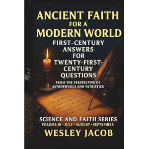 Jacob, Dr. Wesley Ancient Faith for a Modern World: Volume III (SCIENCE AND FAITH SERIES) Jacob, Dr. Wesley Ancient Faith for a Modern World: Volume III (SCIENCE AND FAITH SERIES)