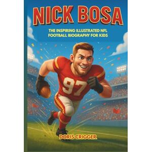 Crigger, Doris Nick Bosa: The Inspiring Illustrated NFL Football Biography for Kids – From Backyard Dreams to San Francisco 49ers Superstar – Perfect for Young ... (Inspiring Athletes Story for Young Readers) Crigger, Doris Nick Bosa: The Inspiring Illustrated NFL Football Biography for Kids – From Backyard Dreams to San Francisco 49ers Superstar – Perfect for Young ... (Inspiring Athletes Story for Young Readers)