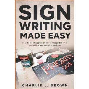 Brown, Charlie J. SignWriting Made Easy: Step-by-Step Blueprint on How to Master The Art of Sign Writing as a Complete Beginner Brown, Charlie J. SignWriting Made Easy: Step-by-Step Blueprint on How to Master The Art of Sign Writing as a Complete Beginner