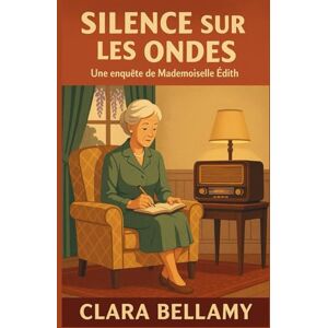 BELLAMY, Clara Silence sur les ondes Une enquête de Mademoiselle Édith: Un cosy mystery français plein de charme, où une ex-institutrice mène l’enquête… avec son carnet et son intuition. BELLAMY, Clara Silence sur les ondes Une enquête de Mademoiselle Édith: Un cosy mystery français plein de charme, où une ex-institutrice mène l’enquête… avec son carnet et son intuition.