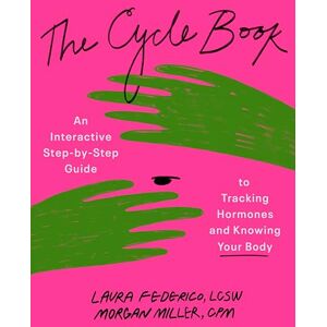 Federico LCSW CST, Laura The Cycle Book: An Interactive Step-by-Step Guide to Tracking Hormones and Knowing Your Body: An Interactive Step-by-Step Gide to Tracking Hormones and Knowing Your Body Federico LCSW CST, Laura The Cycle Book: An Interactive Step-by-Step Guide to Tracking Hormones and Knowing Your Body: An Interactive Step-by-Step Gide to Tracking Hormones and Knowing Your Body