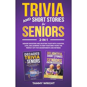 Wright, Tammy TRIVIA AND SHORT STORIES FOR SENIORS 2-in-1: Memory Boosters and Uplifting Tales With Laughter, Love, and Learning to Keep Your Mind Young The Perfect Gift for Grandparents and Retirees Wright, Tammy TRIVIA AND SHORT STORIES FOR SENIORS 2-in-1: Memory Boosters and Uplifting Tales With Laughter, Love, and Learning to Keep Your Mind Young The Perfect Gift for Grandparents and Retirees