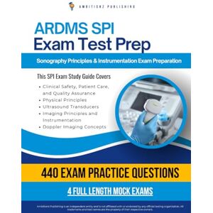 Publishing, Ambitionz ARDMS SPI Exam Test Prep: Pass Your Sonography Principles & Instrumentation (SPI) Exam With 440 Real Practice Questions, 4 Full-Length Mock Exams, And Clear Explanations For Certification Success Publishing, Ambitionz ARDMS SPI Exam Test Prep: Pass Your Sonography Principles & Instrumentation (SPI) Exam With 440 Real Practice Questions, 4 Full-Length Mock Exams, And Clear Explanations For Certification Success
