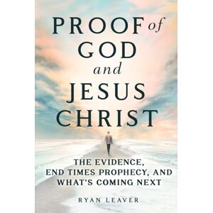 Leaver, Ryan Proof of God and Jesus Christ: The Evidence, End Times Prophecy, and What's Coming Next (Collector's Edition) Leaver, Ryan Proof of God and Jesus Christ: The Evidence, End Times Prophecy, and What's Coming Next (Collector's Edition)