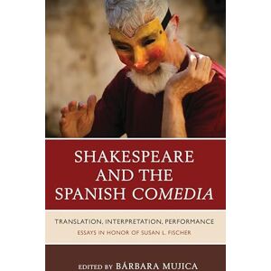 Bucknell University Press Shakespeare and the Spanish Comedia: Translation, Interpretation, Performance: Essays in Honor of Susan L. Fischer Bucknell University Press Shakespeare and the Spanish Comedia: Translation, Interpretation, Performance: Essays in Honor of Susan L. Fischer