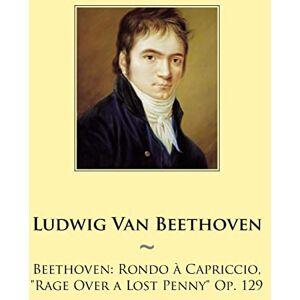 Beethoven, Ludwig Van Beethoven: Rondo a Capriccio, "Rage Over a Lost Penny" Op. 129: Volume 2 (Samwise Music For Piano II) Beethoven, Ludwig Van Beethoven: Rondo a Capriccio, "Rage Over a Lost Penny" Op. 129: Volume 2 (Samwise Music For Piano II)
