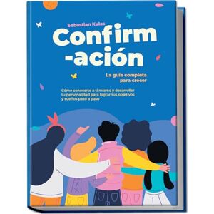 Kulas, Sebastian Confirmación La guía completa para crecer: Cómo conocerte a ti mismo y desarrollar tu personalidad para lograr tus objetivos y sueños paso a paso Kulas, Sebastian Confirmación La guía completa para crecer: Cómo conocerte a ti mismo y desarrollar tu personalidad para lograr tus objetivos y sueños paso a paso