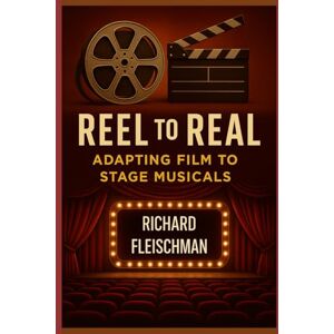 Fleischman, Richard Reel to Real: Adapting Film to Stage Musicals (The Broadway Chronicles) Fleischman, Richard Reel to Real: Adapting Film to Stage Musicals (The Broadway Chronicles)