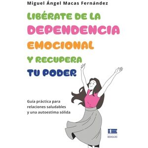 Macas Fernández, Miguel Ángel Libérate de la dependencia emocional y recupera tu poder: Guía práctica para relaciones saludables y una autoestima sólida Macas Fernández, Miguel Ángel Libérate de la dependencia emocional y recupera tu poder: Guía práctica para relaciones saludables y una autoestima sólida