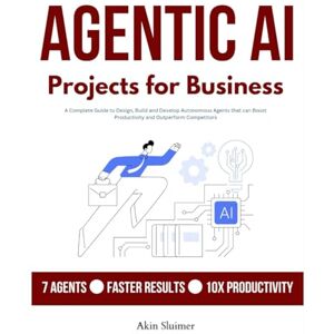Sluimer, Akin Agentic AI Projects for Business: Detailed Step-by-Step Guide on How to Build the Most Important 7 AI Agents That Can Boost Your Productivity Sluimer, Akin Agentic AI Projects for Business: Detailed Step-by-Step Guide on How to Build the Most Important 7 AI Agents That Can Boost Your Productivity