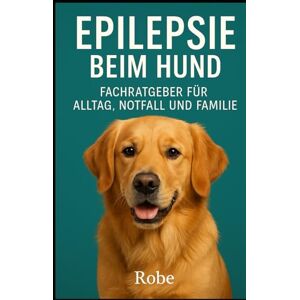 Robe Epilepsie beim Hund: Fachratgeber für Alltag, Notfall und Familie Autor: Marke: Robe Epilepsie beim Hund: Fachratgeber für Alltag, Notfall und Familie Autor: Marke: