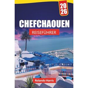 Harris, Rolando CHEFCHAOUEN REISEFÜHRER 2026: Entdecken Sie die wichtigsten Sehenswürdigkeiten, versteckten Schätze, Kultur, lokale Küche, Reiserouten und Reisetipps für die Erkundung Nordmarokkos Harris, Rolando CHEFCHAOUEN REISEFÜHRER 2026: Entdecken Sie die wichtigsten Sehenswürdigkeiten, versteckten Schätze, Kultur, lokale Küche, Reiserouten und Reisetipps für die Erkundung Nordmarokkos