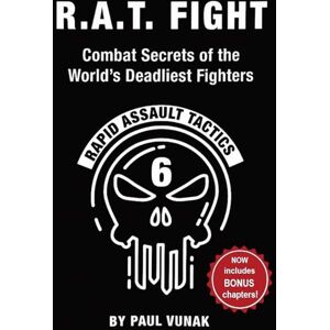 Vunak, Paul R.A.T. FIGHT Combat Secrets of the World's Deadliest Fighters: Rapid Assault Tactics Vunak, Paul R.A.T. FIGHT Combat Secrets of the World's Deadliest Fighters: Rapid Assault Tactics