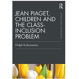 Kohnstamm, Dolph Jean Piaget, Children and the Class-Inclusion Problem (Psychology Press & Routledge Classic Editions) Kohnstamm, Dolph Jean Piaget, Children and the Class-Inclusion Problem (Psychology Press & Routledge Classic Editions)