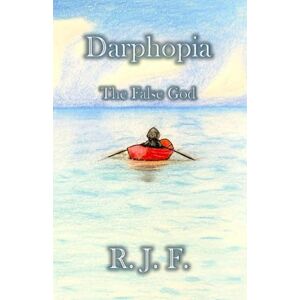 F., R. J. Darphopia: The False God F., R. J. Darphopia: The False God