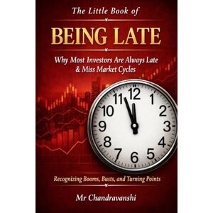 Chandravanshi, Mr The Little Book of Being Late: Why Most Investors Are Always Late & Miss Market Cycles (The Little Book Series: Decision Filters) Chandravanshi, Mr The Little Book of Being Late: Why Most Investors Are Always Late & Miss Market Cycles (The Little Book Series: Decision Filters)