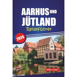 Taylor AARHUS UND JÜTLAND REISEFÜHRER 2026: Entdecken Sie Dänemarks versteckte Juwelen, Top-Attraktionen, lokales Essen, Kultur und malerische Roadtrips für ein nordisches Abenteuer Taylor AARHUS UND JÜTLAND REISEFÜHRER 2026: Entdecken Sie Dänemarks versteckte Juwelen, Top-Attraktionen, lokales Essen, Kultur und malerische Roadtrips für ein nordisches Abenteuer