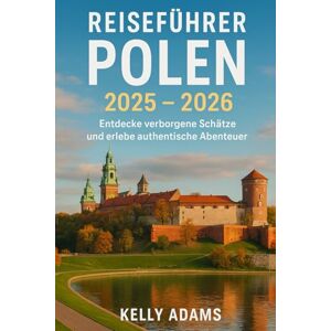 Adams, Kelly Reiseführer Polen 2025 – 2026: Entdecke verborgene Schätze und erlebe authentische Abenteuer Adams, Kelly Reiseführer Polen 2025 – 2026: Entdecke verborgene Schätze und erlebe authentische Abenteuer