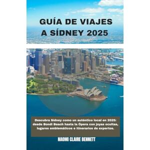 Bennett, Naomi Claire GUÍA DE VIAJES A SÍDNEY 2025: Descubra Sídney como un auténtico local en 2025: desde Bondi Beach hasta la Ópera con joyas ocultas, lugares emblemáticos e itinerarios de expertos. Bennett, Naomi Claire GUÍA DE VIAJES A SÍDNEY 2025: Descubra Sídney como un auténtico local en 2025: desde Bondi Beach hasta la Ópera con joyas ocultas, lugares emblemáticos e itinerarios de expertos.