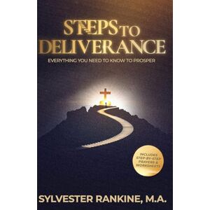 Rankine M.A., Sylvester STEPS TO DELIVERANCE: Everything You Need To Know To Prosper Rankine M.A., Sylvester STEPS TO DELIVERANCE: Everything You Need To Know To Prosper