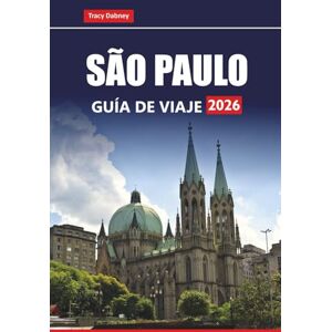 Dabney, Tracy SÃO PAULO GUÍA DE VIAJE 2026: Descubra las principales atracciones, cosas que hacer, comida local y consejos prácticos en la ciudad más grande de Brasil Dabney, Tracy SÃO PAULO GUÍA DE VIAJE 2026: Descubra las principales atracciones, cosas que hacer, comida local y consejos prácticos en la ciudad más grande de Brasil