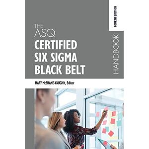 The ASQ Certified Six Sigma Black Belt Handbook, Fourth Edition The ASQ Certified Six Sigma Black Belt Handbook, Fourth Edition