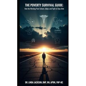 Jackson The Poverty Survival Guide: How the Working Poor Endure, Adapt, and Fight to Stay Alive: Real Stories and Survival Strategies for America’s Working Poor Jackson The Poverty Survival Guide: How the Working Poor Endure, Adapt, and Fight to Stay Alive: Real Stories and Survival Strategies for America’s Working Poor