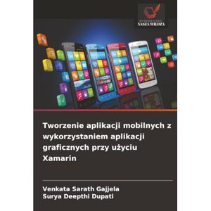 Gajjela, Venkata Sarath Tworzenie aplikacji mobilnych z wykorzystaniem aplikacji graficznych przy użyciu Xamarin Gajjela, Venkata Sarath Tworzenie aplikacji mobilnych z wykorzystaniem aplikacji graficznych przy użyciu Xamarin