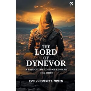 Everett-Green, Evelyn The Lord Of DynevorA Tale Of The Times Of Edward The First (Edition1) Everett-Green, Evelyn The Lord Of DynevorA Tale Of The Times Of Edward The First (Edition1)