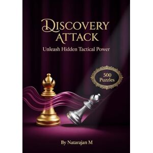 M, Natarajan Chess Tactics: Discovery Attack Secrets 500 Explosive Puzzles to Unleash Hidden Power: Master the Art of Hidden Threats Complete Training System for Aspiring Chess Masters M, Natarajan Chess Tactics: Discovery Attack Secrets 500 Explosive Puzzles to Unleash Hidden Power: Master the Art of Hidden Threats Complete Training System for Aspiring Chess Masters