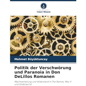 Büyüktuncay, Mehmet Politik der Verschwörung und Paranoia in Don DeLillos Romanen: Machtverteilung und Widerstand in The Names, Mao II und Underworld Büyüktuncay, Mehmet Politik der Verschwörung und Paranoia in Don DeLillos Romanen: Machtverteilung und Widerstand in The Names, Mao II und Underworld