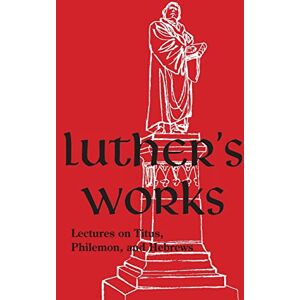 Luther, Martin Luther's Works Volume 29: (Lectures on Titus, Philemon & Hebrews) Luther, Martin Luther's Works Volume 29: (Lectures on Titus, Philemon & Hebrews)