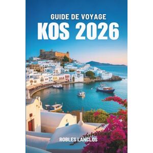 Lanclos, Robles GUIDE DE VOYAGE KOS 2026: Explorez les superbes plages et l'histoire ancienne de la Grèce Lanclos, Robles GUIDE DE VOYAGE KOS 2026: Explorez les superbes plages et l'histoire ancienne de la Grèce