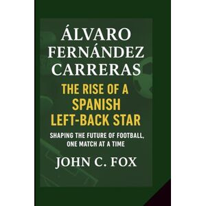 C. Fox, John ÁLVARO FERNÁNDEZ CARRERAS: The Rise of a Spanish Left-Back Star — Shaping the Future of Football, One Match at a Time C. Fox, John ÁLVARO FERNÁNDEZ CARRERAS: The Rise of a Spanish Left-Back Star — Shaping the Future of Football, One Match at a Time