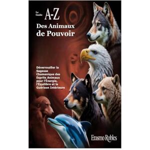 Robles, Erasmo Le Guide A–Z des Animaux de Pouvoir: Déverrouiller la Sagesse Chamanique des Esprits Animaux pour l’Énergie, l’Équilibre et la Guérison Intérieure Robles, Erasmo Le Guide A–Z des Animaux de Pouvoir: Déverrouiller la Sagesse Chamanique des Esprits Animaux pour l’Énergie, l’Équilibre et la Guérison Intérieure