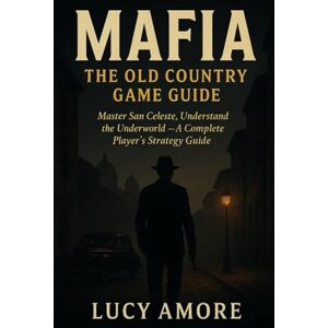 AMORE, LUCY Mafia! The Old Country Game Guide: Master San Celeste, Understand the Underworld – A Complete Player’s Strategy Guide AMORE, LUCY Mafia! The Old Country Game Guide: Master San Celeste, Understand the Underworld – A Complete Player’s Strategy Guide
